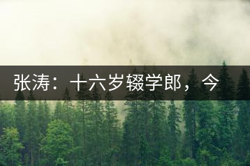 張濤：十六歲輟學(xué)郎，今日茶葉中堅