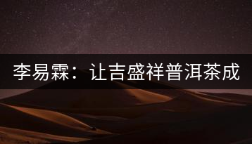 李易霖:讓吉盛祥普洱茶成為APEC國(guó)宴用茶