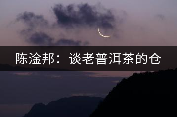 陳淦邦：談老普洱茶的倉(cāng)