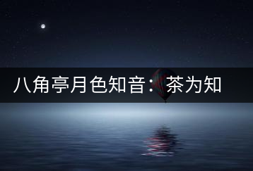 八角亭月色知音：茶為知音，韻味無(wú)窮