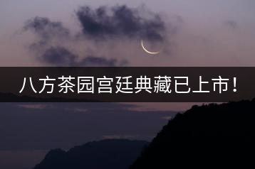 八方茶園宮廷典藏已上市！