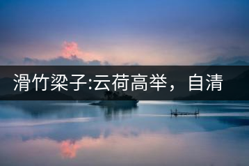 滑竹梁子:云荷高舉，自清涼無(wú)汗