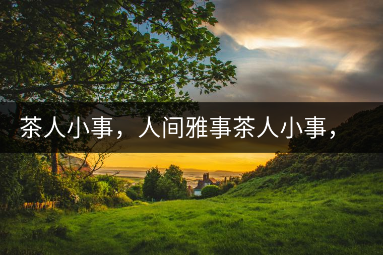 茶人小事，人間雅事茶人小事，人間雅事