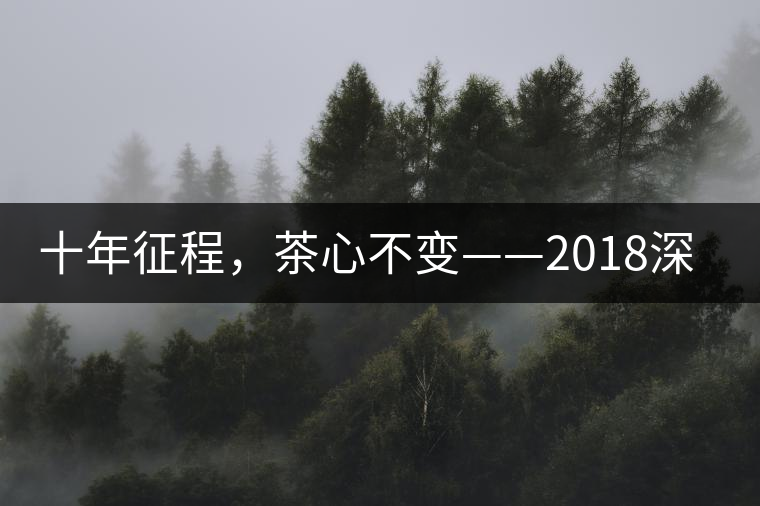 十年征程，茶心不變——2018深圳秋季茶博會(huì)12月13日隆重開(kāi)幕！