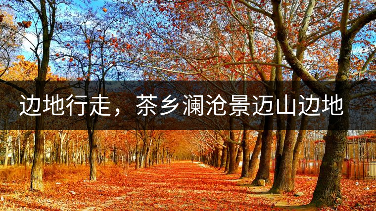 邊地行走，茶鄉(xiāng)瀾滄景邁山邊地行走，茶鄉(xiāng)瀾滄景邁山