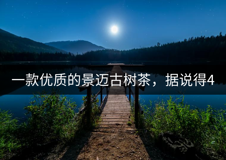 一款優(yōu)質(zhì)的景邁古樹茶，據(jù)說得400元一餅!一款優(yōu)質(zhì)的景邁古樹茶，據(jù)說得400元一餅！