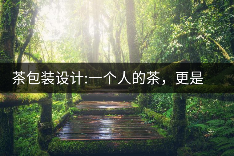 茶包裝設(shè)計:一個人的茶，更是一種境界茶包裝設(shè)計：一個人的茶，更是一種境界