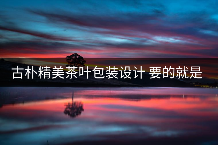 古樸精美茶葉包裝設(shè)計 要的就是中國風(fēng)!古樸精美茶葉包裝設(shè)計 要的就是中國風(fēng)！