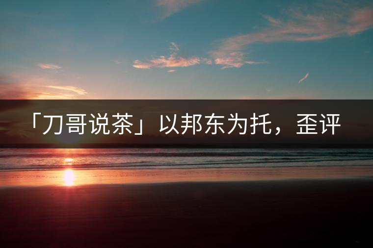「刀哥說茶」以邦東為托，歪評小戶賽
