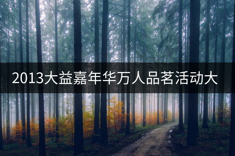 2013大益嘉年華萬(wàn)人品茗活動(dòng)大連進(jìn)行時(shí) 2013大益嘉年華萬(wàn)人品茗活動(dòng)大連進(jìn)行時(shí)