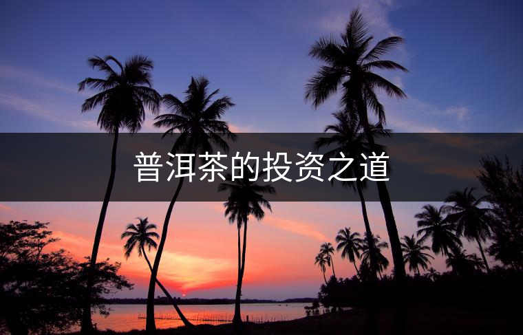 普洱茶的投資之道 普洱茶的投資之道