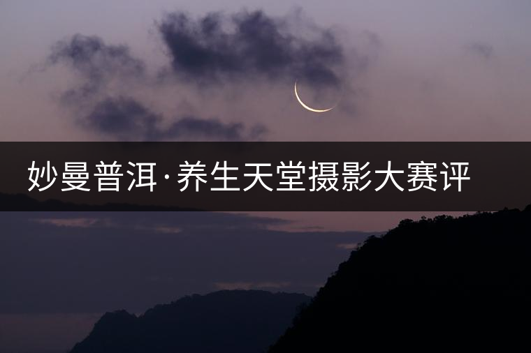 妙曼普洱·養(yǎng)生天堂攝影大賽評選結(jié)果揭曉 妙曼普洱·養(yǎng)生天堂攝影大賽評選結(jié)果揭曉