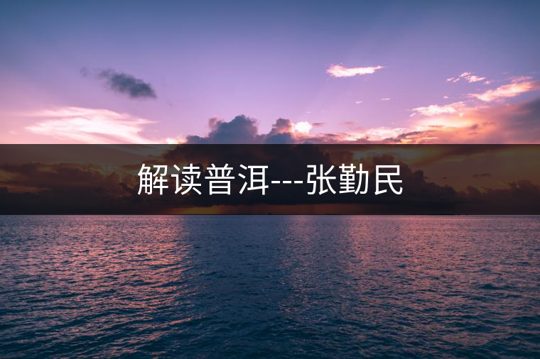 解讀普洱---張勤民 解讀普洱---張勤民