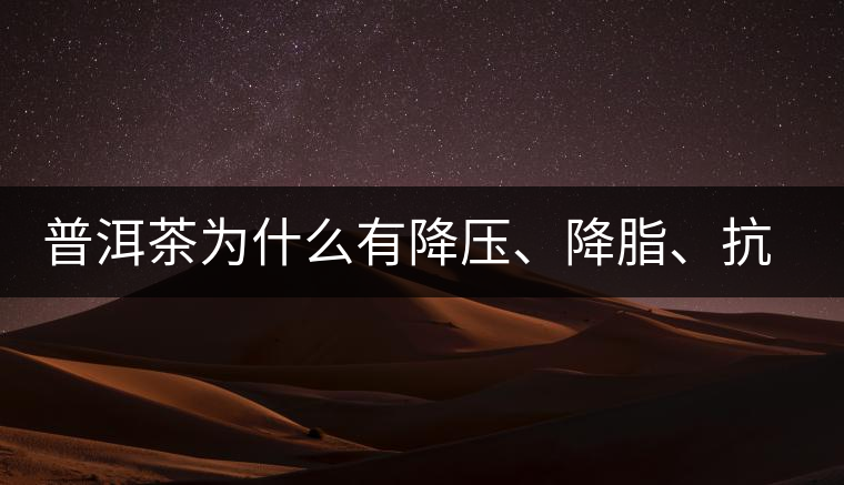 普洱茶為什么有降壓、降脂、抗動(dòng)脈硬化的功效？