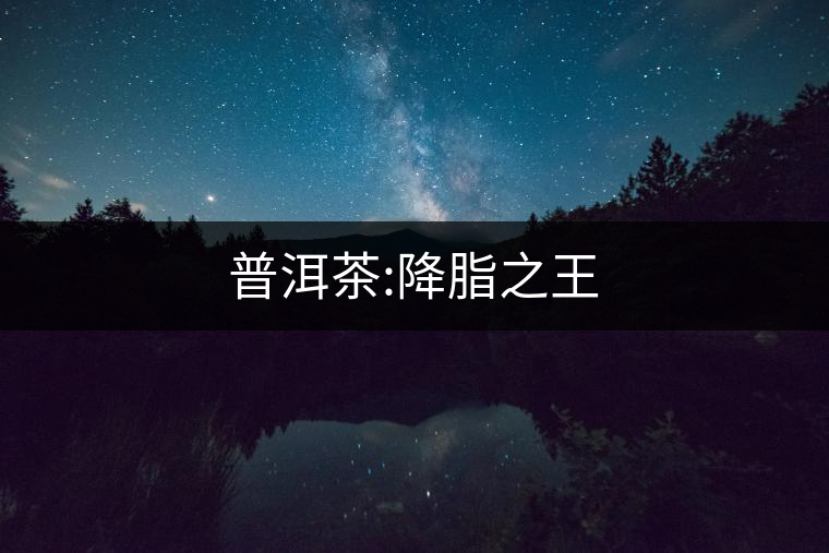 普洱茶:降脂之王 普洱茶:降脂之王