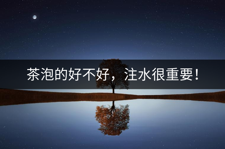茶泡的好不好，注水很重要！