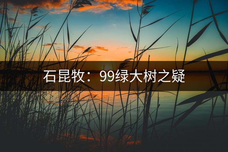 石昆牧：99綠大樹(shù)之疑