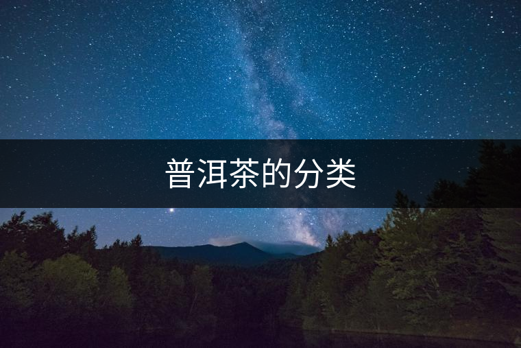 普洱茶的分類 普洱茶的分類