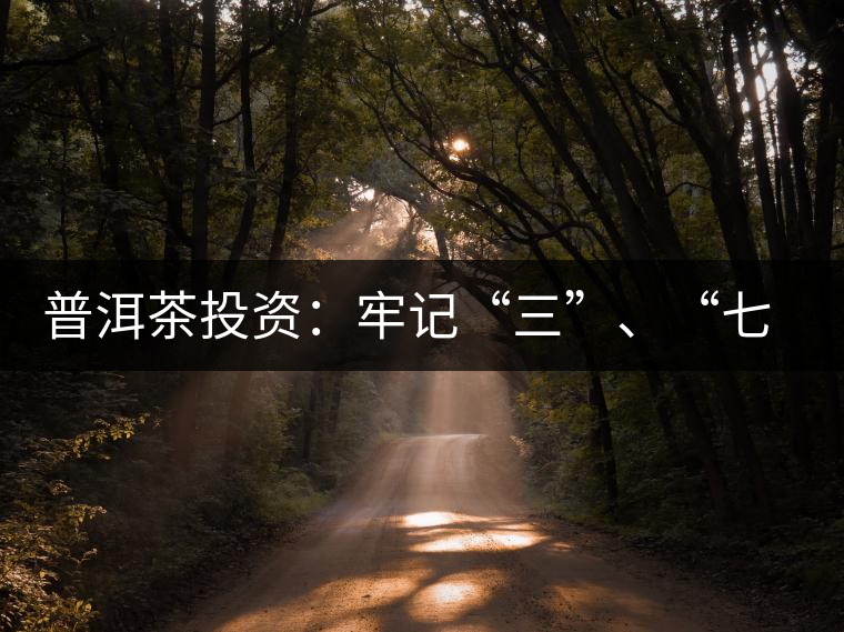普洱茶投資：牢記“三”、“七”無風(fēng)險