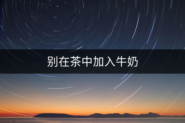 別在茶中加入牛奶 別在茶中加入牛奶