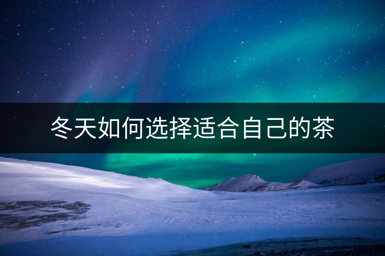 冬天如何選擇適合自己的茶