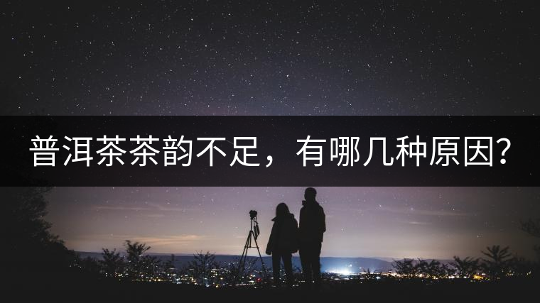 普洱茶茶韻不足，有哪幾種原因？