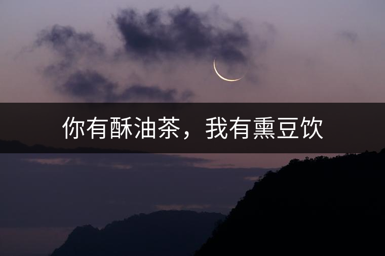 你有酥油茶，我有熏豆飲