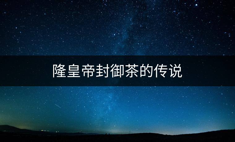 隆皇帝封御茶的傳說