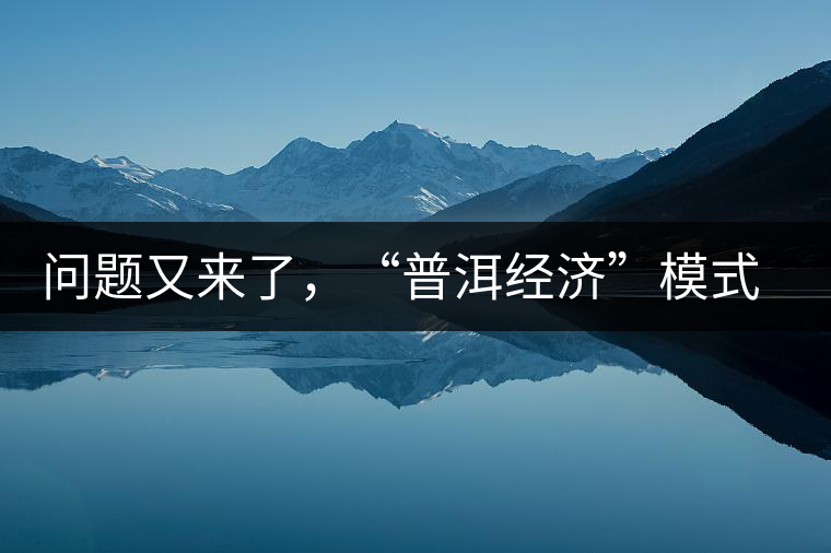 問(wèn)題又來(lái)了，“普洱經(jīng)濟(jì)”模式哪家強(qiáng)？
