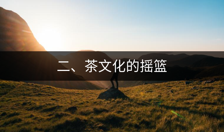 二、茶文化的搖籃