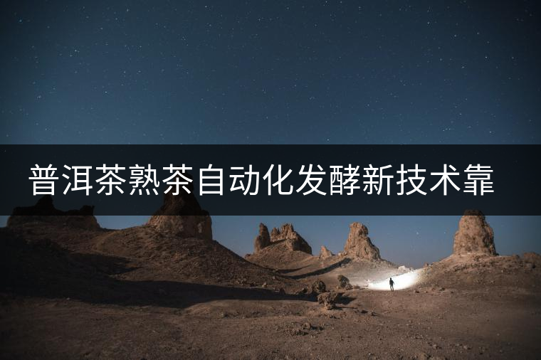 普洱茶熟茶自動化發(fā)酵新技術(shù)靠譜嗎？