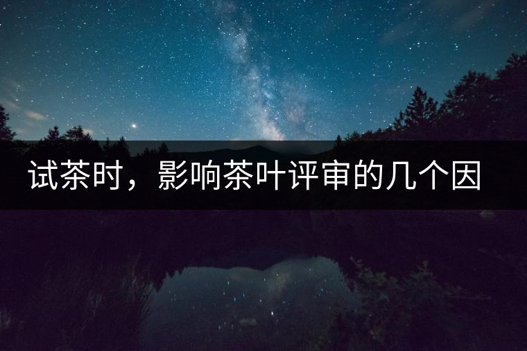 試茶時，影響茶葉評審的幾個因素