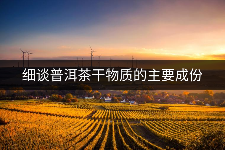 細談普洱茶干物質的主要成份