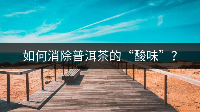 如何消除普洱茶的“酸味”？