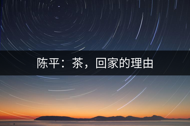 陳平：茶，回家的理由