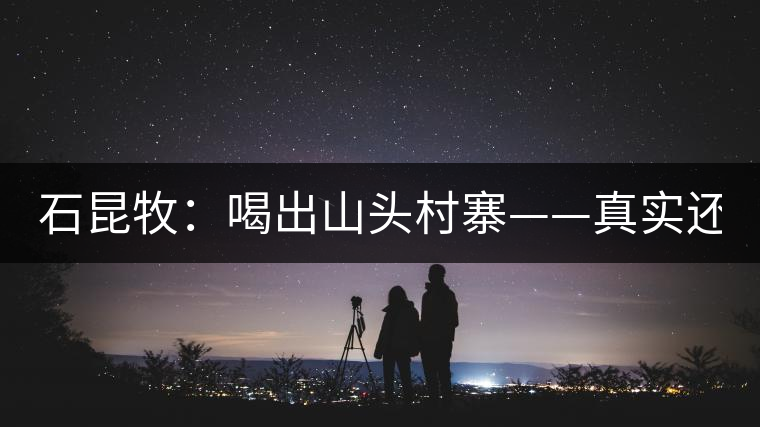 石昆牧：喝出山頭村寨——真實(shí)還是虛妄？