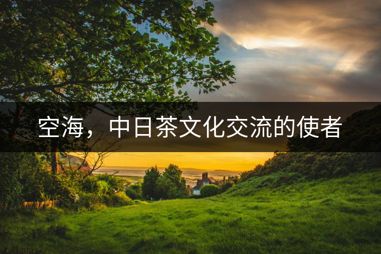 空海，中日茶文化交流的使者