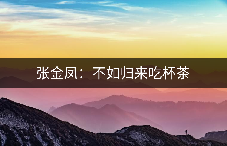 張金鳳：不如歸來吃杯茶