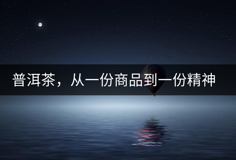 普洱茶，從一份商品到一份精神 ——鄧橋