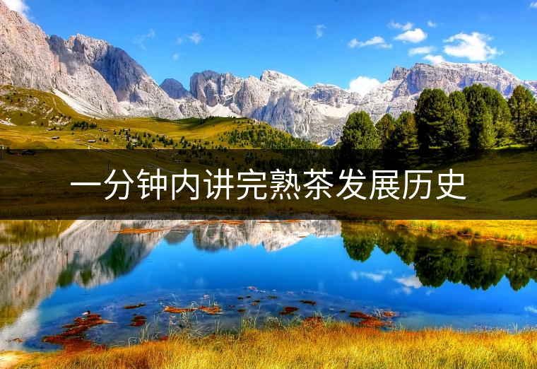 一分鐘內(nèi)講完熟茶發(fā)展歷史