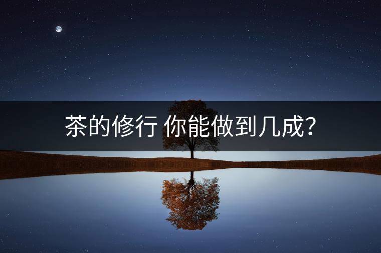 茶的修行 你能做到幾成？