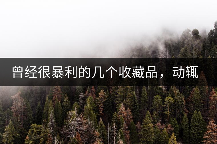 曾經(jīng)很暴利的幾個(gè)收藏品，動(dòng)輒就賺上千萬(wàn)，最后一個(gè)至今大熱