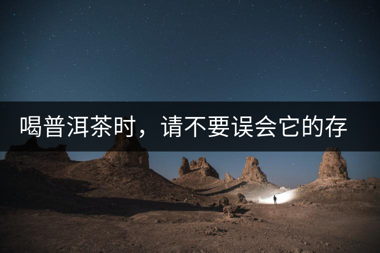 喝普洱茶時(shí)，請(qǐng)不要誤會(huì)它的存在