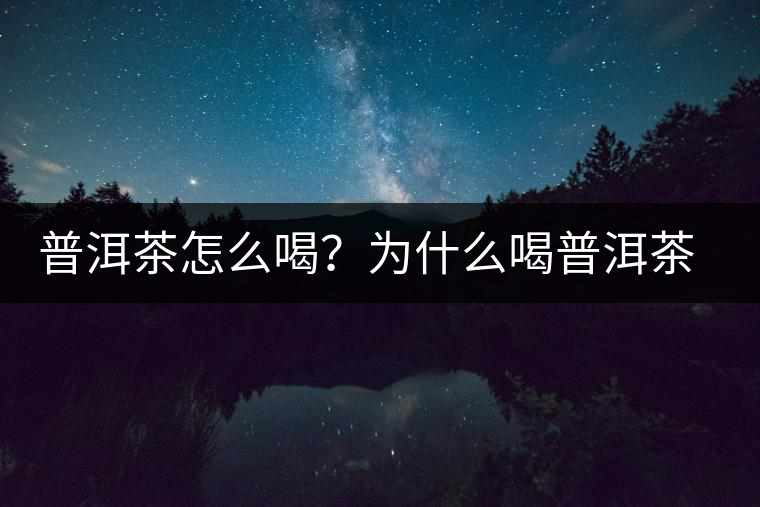 普洱茶怎么喝？為什么喝普洱茶后身體會(huì)發(fā)熱甚至出汗？