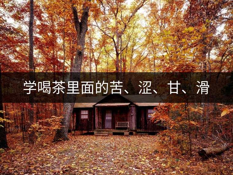 學(xué)喝茶里面的苦、澀、甘、滑