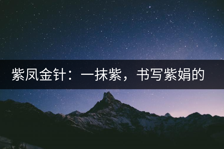 紫鳳金針：一抹紫，書寫紫娟的魅惑