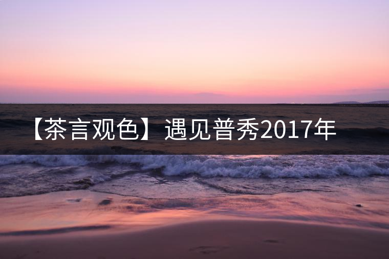 【茶言觀色】遇見普秀2017年品味板山 【茶言觀色】遇見普秀2017年品味板山