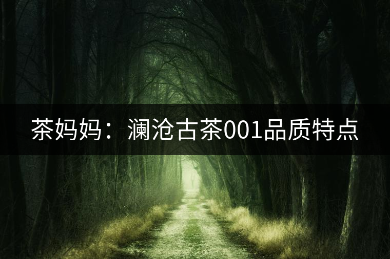 茶媽媽?zhuān)簽憸婀挪?01品質(zhì)特點(diǎn) 茶媽媽?zhuān)簽憸婀挪?01品質(zhì)特點(diǎn)
