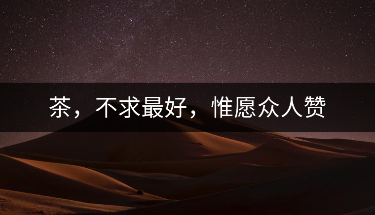 茶，不求最好，惟愿眾人贊