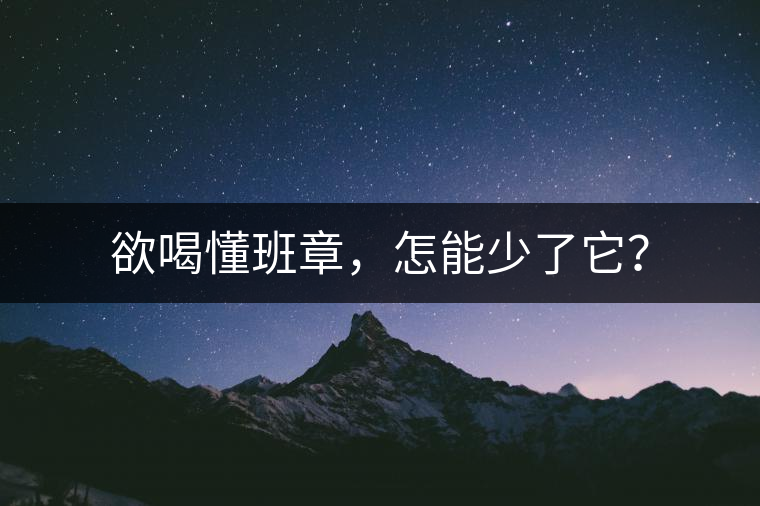 欲喝懂班章，怎能少了它？